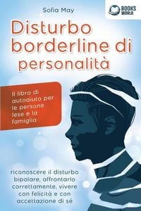 Produktbild: DISTURBO BORDERLINE DI PERSONALIT&Agrave;: Il libro di autoaiuto per le persone lese e la famiglia, riconoscere il disturbo bipolare, affrontarlo correttamen