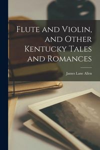 Produktbild: Flute and Violin, and Other Kentucky Tales and Romances