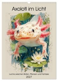 Produktbild: Axolotl im Licht. Lurche zwischen Bl&uuml;ten, Pflanzen und Fantasie (Wandkalender 2027 DIN A3 hoch), CALVENDO Monatskalender