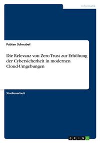 Produktbild: Die Relevanz von Zero Trust zur Erh&ouml;hung der Cybersicherheit in modernen Cloud-Umgebungen