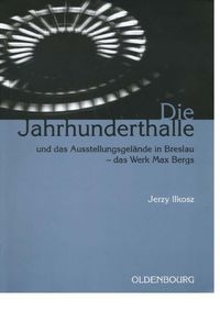 Produktbild: Die Jahrhunderthalle und das Ausstellungsgel&auml;nde in Breslau - das Werk Max Bergs