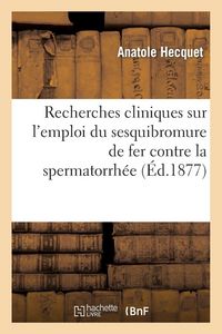 Produktbild: Recherches cliniques sur l'emploi du sesquibromure de fer contre la spermatorrh&eacute;e