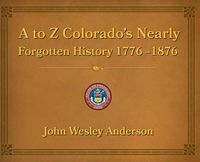 Produktbild: A to Z Colorado's Nearly Forgotten History 1776-1876