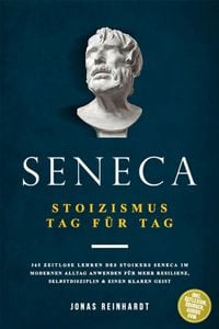 Produktbild: Seneca - Stoizismus Tag f&uuml;r Tag: 365 zeitlose Lehren des Stoikers Seneca im modernen Alltag anwenden f&uuml;r mehr Resilienz, Selbstdisziplin & einen klare