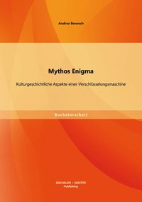 Bild vom Artikel Mythos Enigma: Kulturgeschichtliche Aspekte einer Verschlüsselungsmaschine vom Autor Andrea Benesch