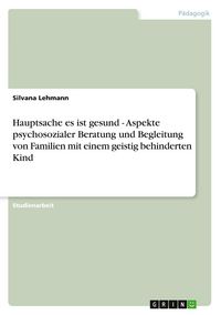 Produktbild: Hauptsache es ist gesund - Aspekte psychosozialer Beratung und Begleitung von Familien mit einem geistig behinderten Kind