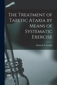 Produktbild: The Treatment of Tabetic Ataxia by Means of Systematic Exercise