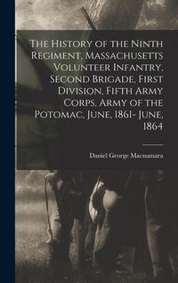 Produktbild: The History of the Ninth Regiment, Massachusetts Volunteer Infantry, Second Brigade, First Division, Fifth Army Corps, Army of the Potomac, June, 1861
