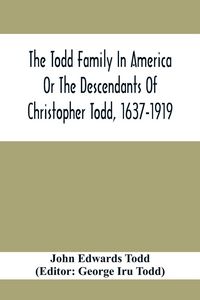 Produktbild: The Todd Family In America Or The Descendants Of Christopher Todd, 1637-1919