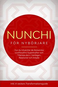 Produktbild: Nunchi f&ouml;r Nyb&ouml;rjare: Hur du Utvecklar de Koreanska Livsfilosofins Superkrafter och Till&auml;mpa dem i Vardagen, Relationer och Arbete - Inklusive 4-vecko