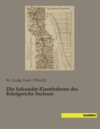 Produktbild: Die Sekund&auml;r-Eisenbahnen des K&ouml;nigreichs Sachsen