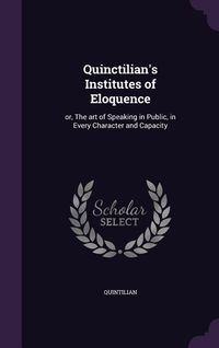 Produktbild: Quinctilian's Institutes of Eloquence: or, The art of Speaking in Public, in Every Character and Capacity