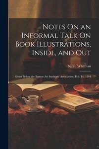 Produktbild: Notes On an Informal Talk On Book Illustrations, Inside, and Out: Given Before the Boston Art Students' Association, Feb. 14, 1894