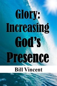 Bild vom Artikel Glory: Increasing God's Presence vom Autor Bill Vincent