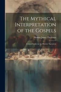 Produktbild: The Mythical Interpretation of the Gospels; Critical Studies in the Historic Narratives