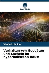 Produktbild: Verhalten von Geod&auml;ten und Kacheln im hyperbolischen Raum