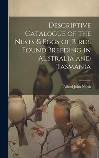 Produktbild: Descriptive Catalogue of the Nests & Eggs of Birds Found Breeding in Australia and Tasmania