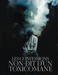 Produktbild: Les confessions non-dit D'un toxicomane (The Unspoken Addict, #1)