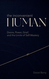 Produktbild: The Inconvenient Human: Desire, Power, Grief, and the Limits of Self-Mastery