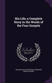 Produktbild: His Life; a Complete Story in the Words of the Four Gospels