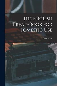 Produktbild: The English Bread-Book for Fomestic Use