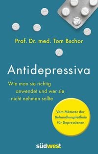 Produktbild: Antidepressiva. Wie man die Medikamente bei der Behandlung von Depressionen richtig anwendet und wer sie nicht nehmen sollte