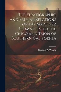 Produktbild: The Stratigraphic and Faunal Relations of the Martinez Formation to the Chico and Tejon of Southern California