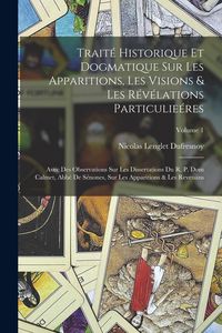 Produktbild: Trait&eacute; Historique Et Dogmatique Sur Les Apparitions, Les Visions & Les R&eacute;v&eacute;lations Particulie&eacute;res: Avec Des Observations Sur Les Dissertations Du R. P