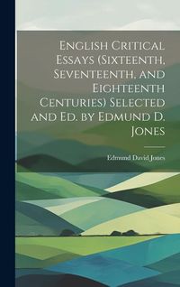 Produktbild: English Critical Essays (sixteenth, Seventeenth, and Eighteenth Centuries) Selected and ed. by Edmund D. Jones