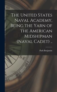 Produktbild: The United States Naval Academy, Being the Yarn of the American Midshipman (naval Cadet) ..