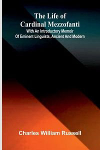 Produktbild: The life of Cardinal Mezzofanti; With an introductory memoir of eminent linguists, ancient and modern