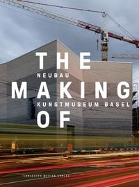 Produktbild: The Making of – Neubau Kunstmuseum Basel