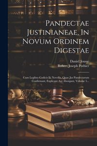 Produktbild: Pandectae Justinianeae, In Novum Ordinem Digestae: Cum Legibus Codicis Et Novellis, Quae Jus Pandectarum Confirmant, Explicant Aut Aborgant, Volume 5.