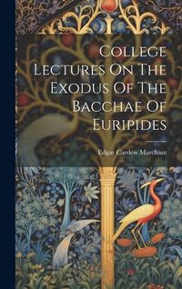 Produktbild: College Lectures On The Exodus Of The Bacchae Of Euripides