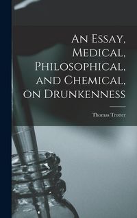 Produktbild: An Essay, Medical, Philosophical, and Chemical, on Drunkenness