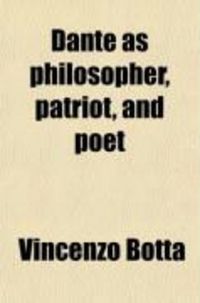 Produktbild: Dante as Philosopher, Patriot, and Poet; With an Analysis of the Divina Commedia, Its Plot and Episodes
