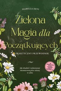 Produktbild: Zielona magia dla poczatkujacych - Praktyczny przewodnik: Jak obudzic i wykorzystac niezmierzona moc natury w sobie | wl. zwierzeta mocy, rytualy czar