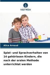 Produktbild: Spiel- und Sprachverhalten von 14 geh&ouml;rlosen Kindern, die nach der oralen Methode unterrichtet werden