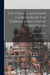 Produktbild: The Trans-Caucasian Campaign of the Turkish Army Under Omer Pasha; a Personal Narrative