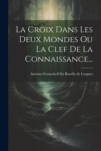 Produktbild: La Croix Dans Les Deux Mondes Ou La Clef De La Connaissance...