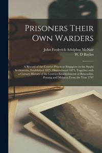 Produktbild: Prisoners Their Own Warders: a Record of the Convict Prison at Singapore in the Straits Settlements, Established 1825, Discontinued 1873, Together