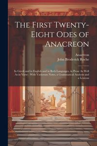 Produktbild: The First Twenty-Eight Odes of Anacreon: In Greek and in English and in Both Languages, in Prose As Well As in Verse: With Variorum Notes, a Grammatic