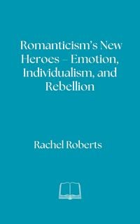 Produktbild: Romanticism's New Heroes - Emotion, Individualism, and Rebellion