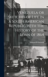 Produktbild: Venezuela or Sketches of Life in a South American Republic With the History of the Loan of 1864