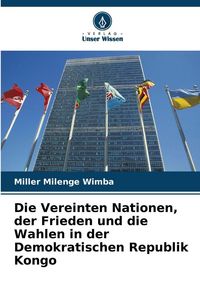 Produktbild: Die Vereinten Nationen, der Frieden und die Wahlen in der Demokratischen Republik Kongo