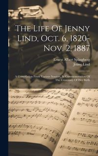 Produktbild: The Life Of Jenny Lind, Oct. 6, 1820-nov. 2, 1887: A Compilation From Various Sources, In Commemoration Of The Centenary Of Her Birth