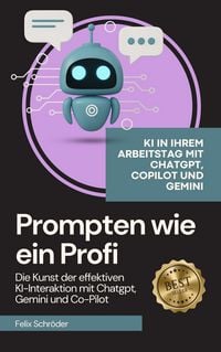 Produktbild: Prompten wie ein Profi: Die Kunst der effektiven KI-Interaktion mit Chatgpt, Gemini und Co-Pilot (KI einfach erkl&auml;rt)