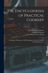 Produktbild: The Encyclop&aelig;dia of Practical Cookery: a Complete Dictionary of All Pertaining to the Art of Cookery and Table Service ...; v.1