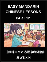 Produktbild: Easy Mandarin Chinese Lessons (Part 12)- Comprehensive Multiple-Choice Test Series for Young Learners and Beginners in Chinese, Simplified Character Reading with Fun and Easy Mind Games, HSK All Level Coverage
