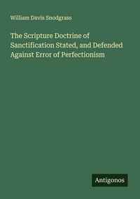 Produktbild: The Scripture Doctrine of Sanctification Stated, and Defended Against Error of Perfectionism